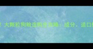 拉布拉多犬必看大颗粒狗粮选购全攻略成分适口性价格大公开