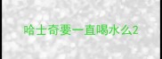哈士奇要一直喝水么