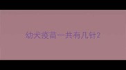 幼犬疫苗一共有几针