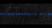 1个月哈士奇幼犬喂养全攻略每天喂多少克新手必看科学喂养指南
