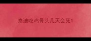 泰迪吃鸡骨头几天会死
