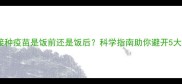 狗狗接种疫苗是饭前还是饭后科学指南助你避开5大误区