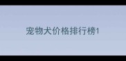 宠物犬价格排行榜