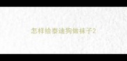 怎样给泰迪狗做袜子