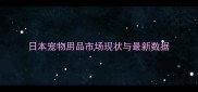 日本宠物用品市场现状与最新数据