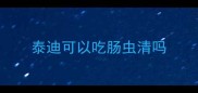 泰迪可以吃肠虫清吗