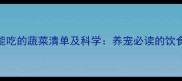 哈士奇不能吃的蔬菜清单及科学养宠必读的饮食安全指南
