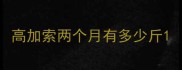 高加索两个月有多少斤