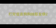 打完疫苗狗狗抽筋发烧