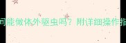 狗狗打疫苗期间能做体外驱虫吗附详细操作指南与注意事项