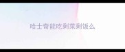 哈士奇能吃剩菜剩饭么