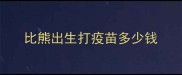 比熊出生打疫苗多少钱