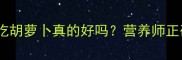 泰迪犬每天吃胡萝卜真的好吗营养师正确喂食方法