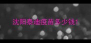 沈阳泰迪疫苗多少钱
