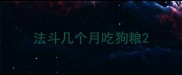 法斗几个月吃狗粮