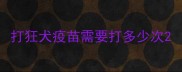 打狂犬疫苗需要打多少次