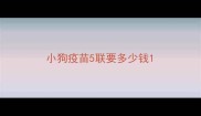 小狗疫苗5联要多少钱