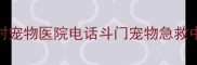 斗门区24小时宠物医院电话斗门宠物急救中心预约指南