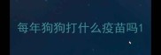 每年狗狗打什么疫苗吗