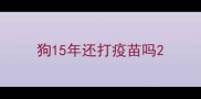 狗15年还打疫苗吗