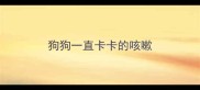狗狗一直卡卡的咳嗽