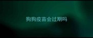 狗狗疫苗会过期吗