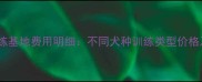 北京宠物训练基地费用明细不同犬种训练类型价格及避坑指南