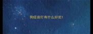 狗疫苗打有什么好处