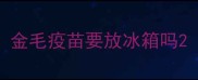 金毛疫苗要放冰箱吗