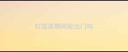 打疫苗期间能出门吗