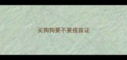 买狗狗要不要疫苗证