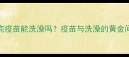 幼犬未打完疫苗能洗澡吗疫苗与洗澡的黄金间隔期全