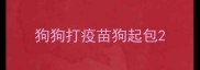 狗狗打疫苗狗起包