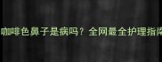 拉布拉多咖啡色鼻子是病吗全网最全护理指南来了