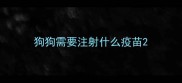 狗狗需要注射什么疫苗