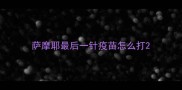 萨摩耶最后一针疫苗怎么打