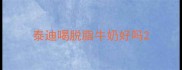 泰迪喝脱脂牛奶好吗