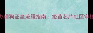 北京拉布拉多办理狗证全流程指南疫苗芯片社区审核最新政策解读
