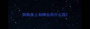 狗狗身上有蜱虫用什么药