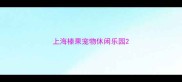 上海榛果宠物休闲乐园