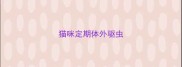 猫咪定期体外驱虫