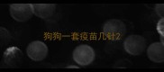 狗狗一套疫苗几针