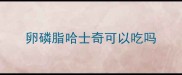 卵磷脂哈士奇可以吃吗