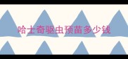 哈士奇驱虫预苗多少钱