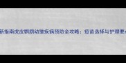 最新指南虎皮鹦鹉幼雏疾病预防全攻略疫苗选择与护理要点
