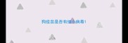 狗疫苗是否有细小病毒