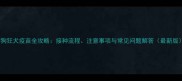 狗狗狂犬疫苗全攻略接种流程注意事项与常见问题解答最新版
