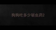 狗狗吃多少驱虫药