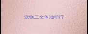 宠物三文鱼油排行