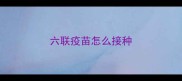 六联疫苗怎么接种
